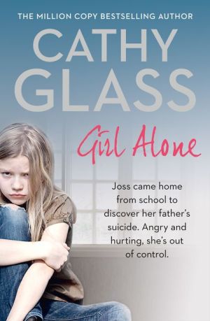 Girl Alone: Joss came home from school to discover her father’s suicide. Angry and hurting, she’s out of control. | Cathy Glass
