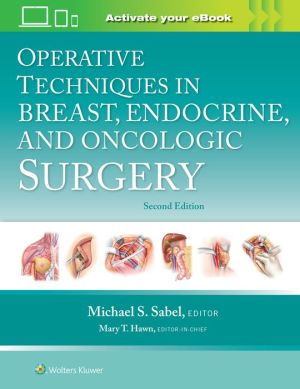 Operative Techniques in Breast, Endocrine, and Oncologic Surgery, 2e Operative Techniques in Breast, Endocrine, and Oncologic Surgery, 2e