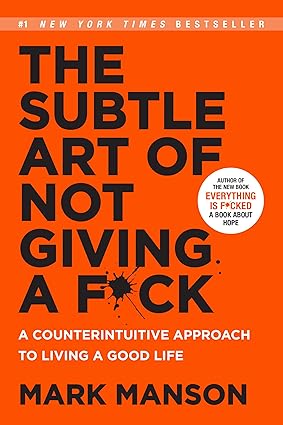The Subtle Art Of Not Giving A F*ck: A Counterintuitive Approach To Living A Good Life