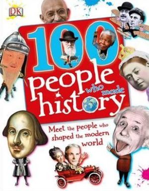 100 People Who Made History : Meet the People Who Shaped the Modern World