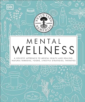 Neal's Yard Remedies Mental Wellness: A Holistic Approach To Mental Health And Healing. Natural Remedies, Foods, Lifestyle Strategies, Therapies | DK Neal's Yard Remedies Mental Wellness: A Holistic Approach To Mental Health And Healing. Natural Remedies, Foods, Lifestyle Strategies, Therapies | DK