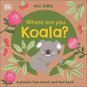 Eco Baby Where Are You Koala? : A Plastic-free Touch and Feel Book