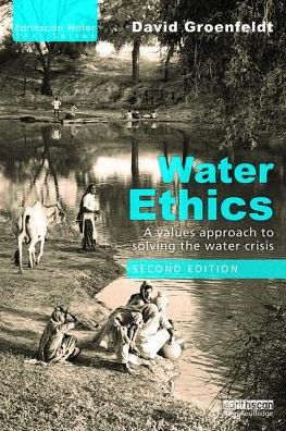 Water Ethics : A Values Approach to Solving the Water Crisis, 2e