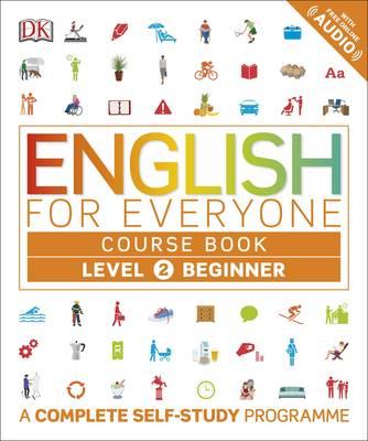 English for Everyone Course Book Level 2 Beginner: A Complete Self-Study Programme English for Everyone Course Book Level 2 Beginner: A Complete Self-Study Programme