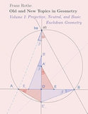 Old and New Topics in Geometry: Volume I:Projective, Neutral and Basic Euclidean Geometry