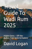 Travel Guide To Wadi Rum 2025: Hidden Gems – Off-the-Beaten-Path Spots to Explore