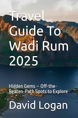 Travel Guide To Wadi Rum 2025: Hidden Gems – Off-the-Beaten-Path Spots to Explore | David Logan