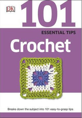101 Essential Tips Crochet : Breaks Down the Subject into 101 Easy-to-Grasp Tips