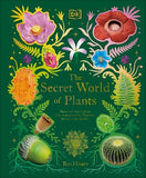 The Secret World of Plants : Tales of More Than 100 Remarkable Flowers, Trees, and Seeds