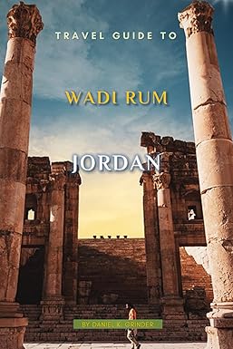 Wadi Rum Travel Guide: Unforgettable Memories Awaits! | Daniel K. Grinder