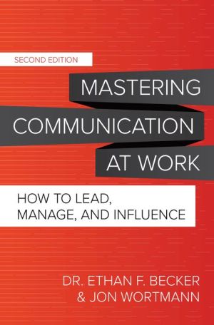 Mastering Communication at Work : How to Lead, Manage, and Influence, 2e
