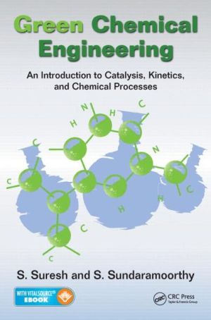Green Chemical Engineering : An Introduction to Catalysis, Kinetics, and Chemical Processes