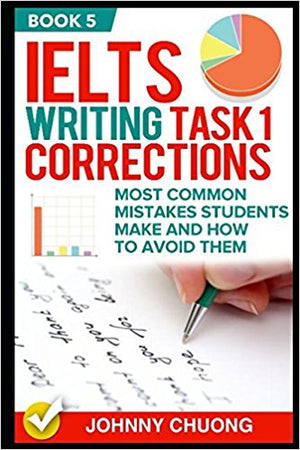 Ielts Writing Task 1 Corrections: Most Common Mistakes Students Make And How To Avoid Them (Book 5)
