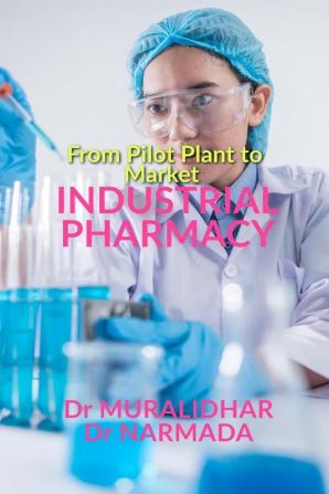 Industrial Pharmacy: From Pilot Plant to Market