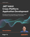.NET MAUI Cross-Platform Application Development: Build high-performance apps for Android, iOS, macOS, and Windows using XAML and Blazor with .NET 8, 2e