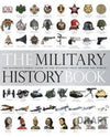 The Military History Book : The Ultimate Visual Guide to the Weapons that Shaped the World