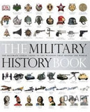 The Military History Book : The Ultimate Visual Guide to the Weapons that Shaped the World
