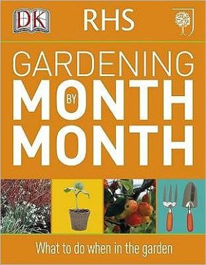 RHS Gardening Month by Month : What to Do When in the Garden