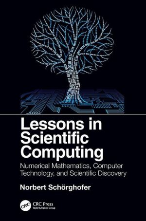 Lessons in Scientific Computing : Numerical Mathematics, Computer Technology, and Scientific Discovery