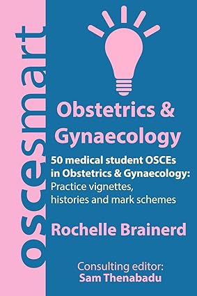 OSCEsmart - 50 Medical Student OSCEs in Obstetrics & Gynaecology: Vignettes, Histories and Mark Schemes for Your Finals
