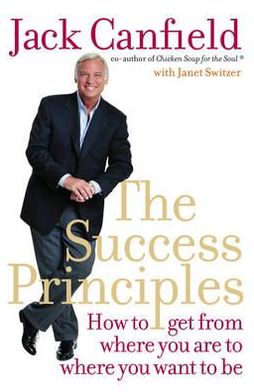 The Success Principles : How to Get from Where You Are to Where You Want to Be