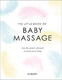 The Little Book of Baby Massage : Use the Power of Touch to Calm Your Baby