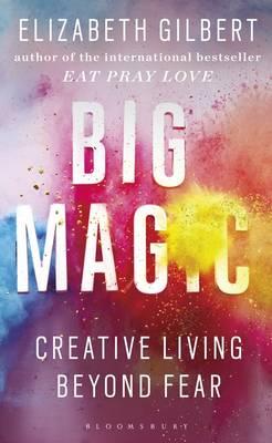 Big Magic: How to Live a Creative Life, and Let Go of Your Fear Big Magic: How to Live a Creative Life, and Let Go of Your Fear