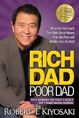 Rich Dad Poor Dad: What the Rich Teach Their Kids About Money That the Poor and Middle Class Do Not! | Robert T. Kiyosaki