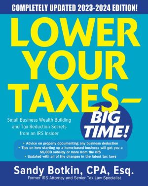 Lower Your Taxes - BIG TIME! 2023-2024: Small Business Wealth Building and Tax Reduction Secrets from an IRS Insider, 9e