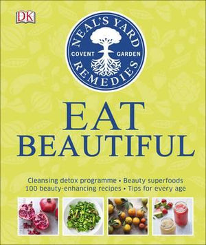 Neal's Yard Remedies Eat Beautiful : Cleansing detox programme * Beauty superfoods* 100 Beauty-enhancing recipes* Tips for every age