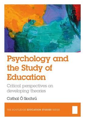 Psychology and the Study of Education : Critical Perspectives on Developing Theories