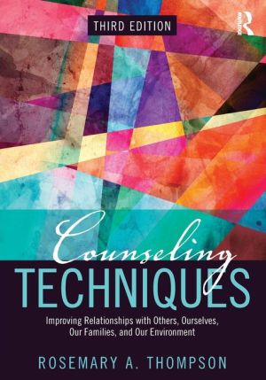 Counseling Techniques : Improving Relationships with Others, Ourselves, Our Families, and Our Environment, 3e