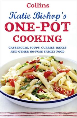 One-Pot Cooking: Casseroles, curries, soups and bakes and other no-fuss family food | Katie Bishop
