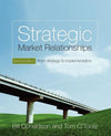 Strategic Market Relationships: From Strategy to Implementation, 2e