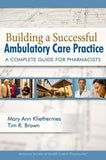 Building a Successful Ambulatory Care Practice: A Complete Guide for Pharmacists**