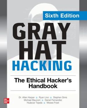 Gray Hat Hacking: The Ethical Hacker's Handbook, 6e Gray Hat Hacking: The Ethical Hacker's Handbook, 6e