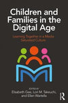 Children and Families in the Digital Age : Learning Together in a Media Saturated Culture