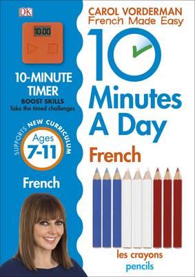 10 Minutes A Day French, Ages 7-11 (Key Stage 2) : Supports the National Curriculum, Confidence in Reading, Writing & Speaking