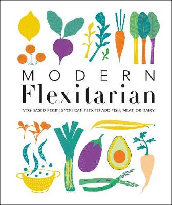 Modern Flexitarian : Veg-based Recipes you can Flex to add Fish, Meat, or Dairy