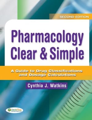 Pharmacology Clear and Simple: A Guide to Drug Classifications and Dosage Calculations, 2e**