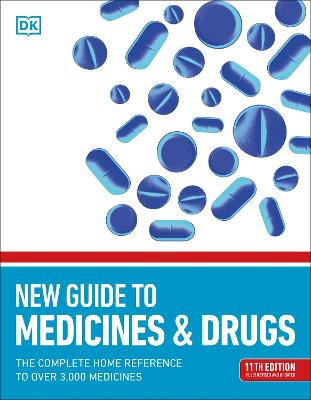 New Guide to Medicine and Drugs : The Complete Home Reference to Over 3,000 Medicines, 11e