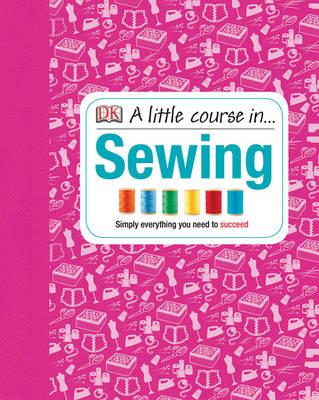 A Little Course in Sewing : Simply Everything You Need to Succeed