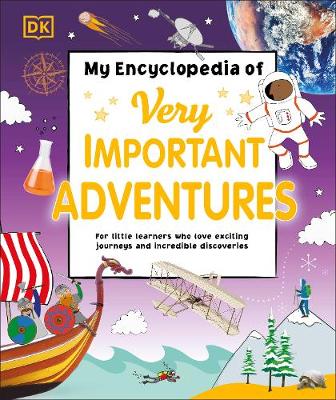 My Encyclopedia of Very Important Adventures : For little learners who love exciting journeys and incredible discoveries