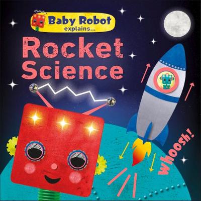 Baby Robot Explains... Rocket Science : Big ideas for little learners